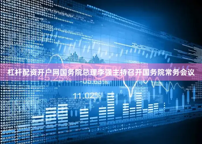 杠杆配资开户网国务院总理李强主持召开国务院常务会议