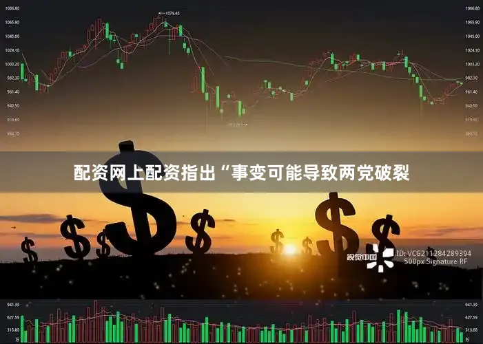 配资网上配资指出“事变可能导致两党破裂
