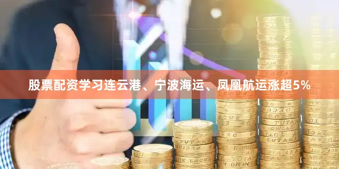 股票配资学习连云港、宁波海运、凤凰航运涨超5%